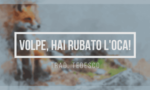 Volpe, hai rubato l’oca! Trad. tedesco